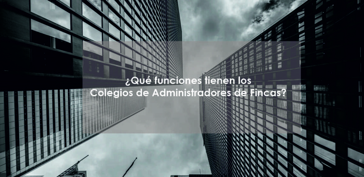 ¿Qué funciones tienen los Colegios de Administradores de Fincas